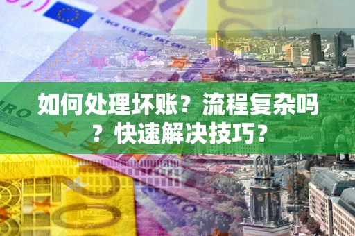 武汉如何处理坏账？流程复杂吗？快速解决技巧？