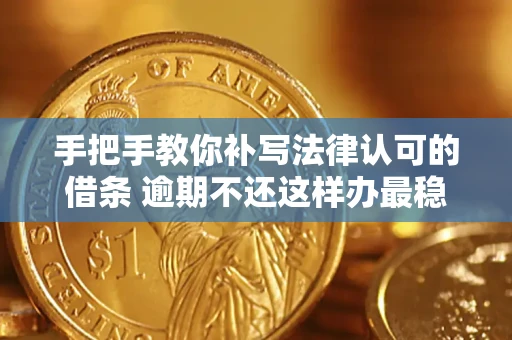 武汉手把手教你补写法律认可的借条 逾期不还这样办最稳妥