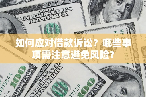 武汉如何应对借款诉讼？哪些事项需注意避免风险？
