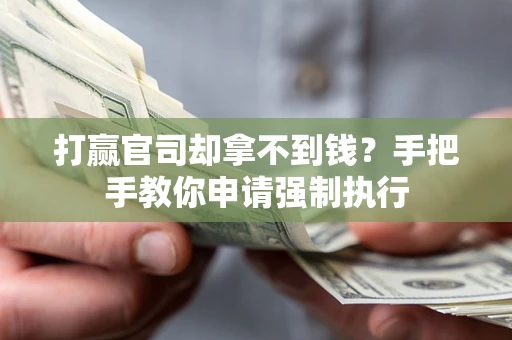 武汉打赢官司却拿不到钱？手把手教你申请强制执行