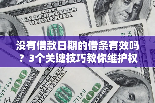 武汉没有借款日期的借条有效吗？3个关键技巧教你维护权益