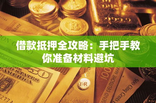 武汉借款抵押全攻略：手把手教你准备材料避坑