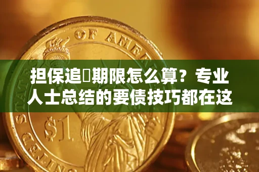 武汉担保追償期限怎么算？专业人士总结的要债技巧都在这里了