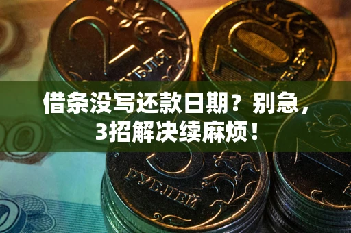 武汉借条没写还款日期？别急，3招解决续麻烦！