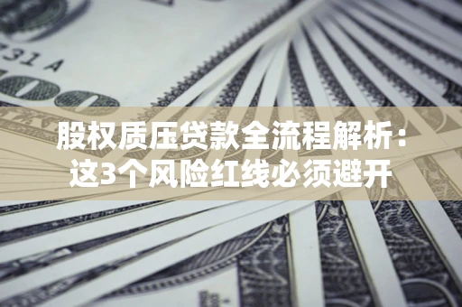 武汉股权质压贷款全流程解析：这3个风险红线必须避开