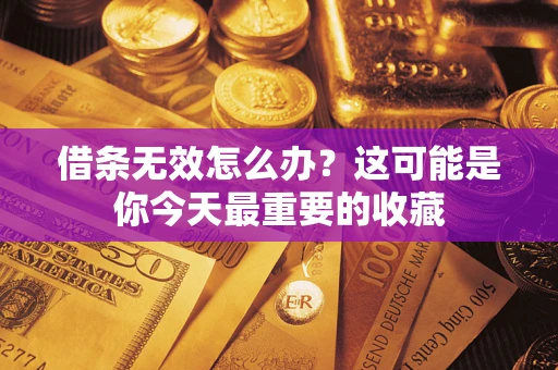 武汉借条无效怎么办？这可能是你今天最重要的收藏