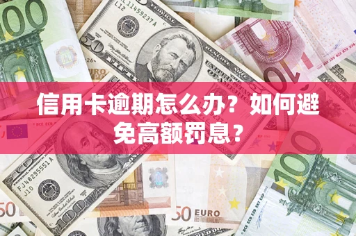 武汉信用卡逾期怎么办？如何避免高额罚息？