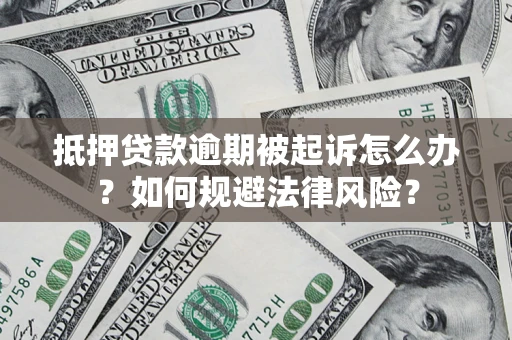 武汉抵押贷款逾期被起诉怎么办？如何规避法律风险？