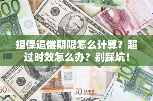武汉担保追偿期限怎么计算？超过时效怎么办？别踩坑！