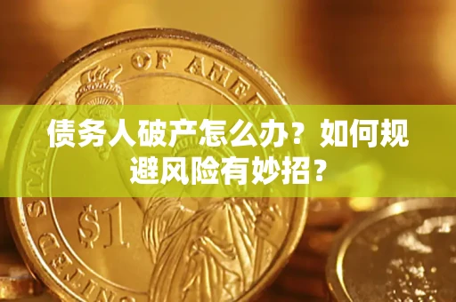 武汉债务人破产怎么办？如何规避风险有妙招？