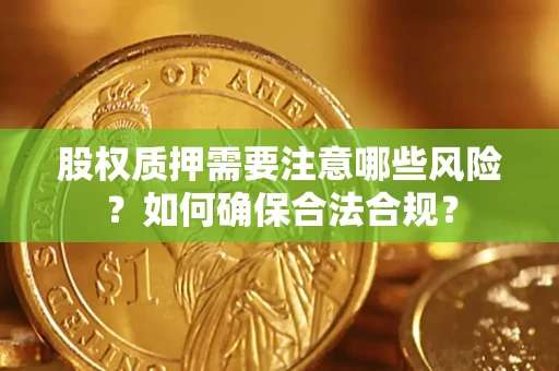 武汉股权质押需要注意哪些风险？如何确保合法合规？