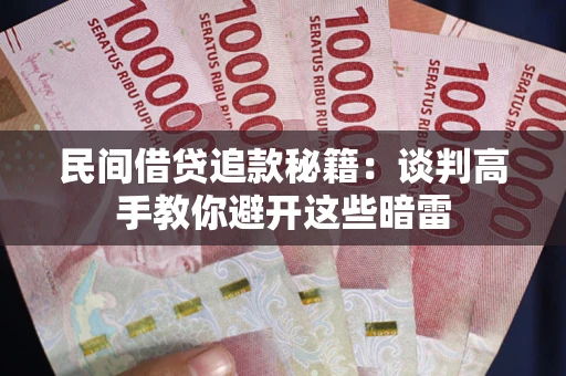 武汉民间借贷追款秘籍：谈判高手教你避开这些暗雷