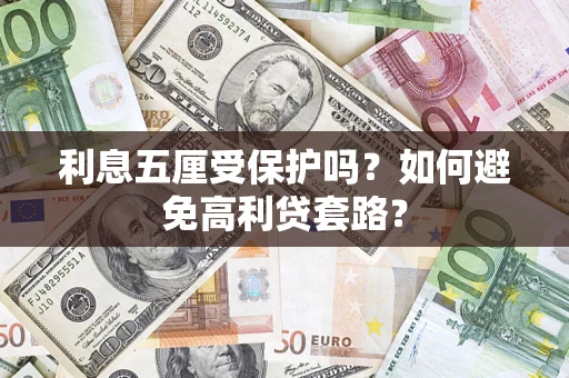 武汉利息五厘受保护吗？如何避免高利贷套路？