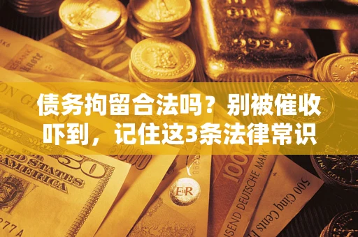 武汉债务拘留合法吗？别被催收吓到，记住这3条法律常识