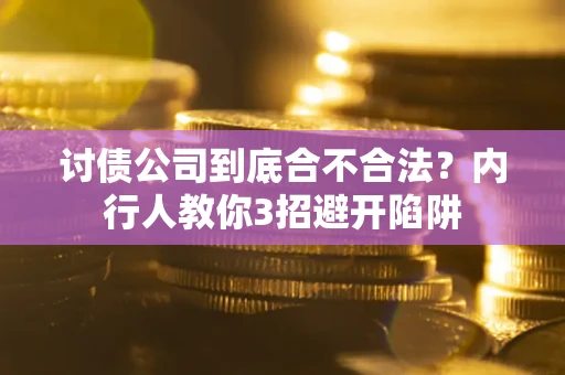 武汉讨债公司到底合不合法？内行人教你3招避开陷阱