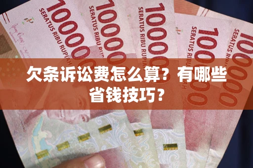 武汉欠条诉讼费怎么算？有哪些省钱技巧？