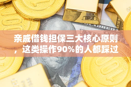 武汉亲戚借钱担保三大核心原则，这类操作90%的人都踩过坑！附法院判决案例