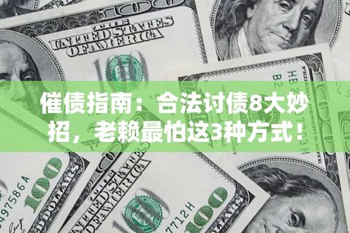 武汉催债指南：合法讨债8大妙招，老赖最怕这3种方式！