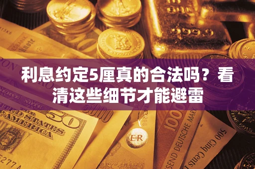 武汉利息约定5厘真的合法吗？看清这些细节才能避雷
