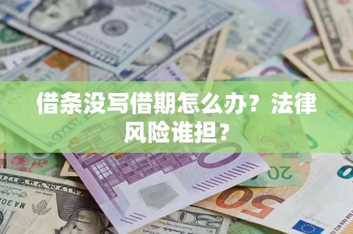 武汉借条没写借期怎么办？法律风险谁担？